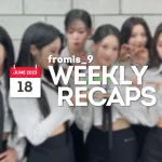 230618 – fromis_9 Weekly Recap